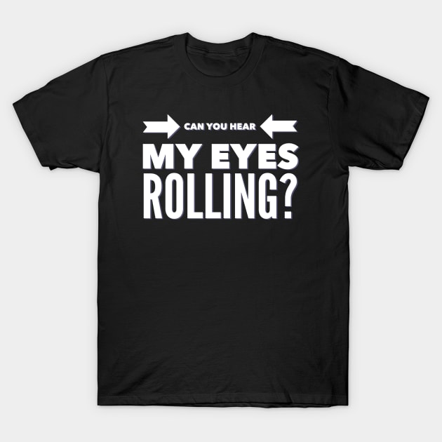 Can you hear my eyes rolling T-Shirt by BoogieCreates